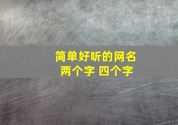 简单好听的网名 两个字 四个字